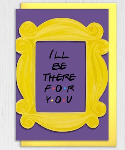 Prints with Personality - Friends:  "I'll be there for you" Card