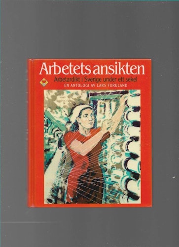 Arbetets ansikten. Arbetardikt i Sverige under ett sekel av Furuland Lars (red)
