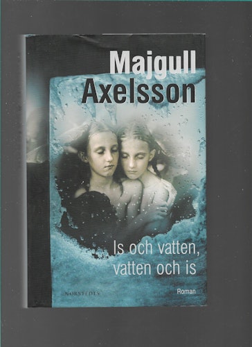 Is och vatten, vatten och is av Majgull Axelsson