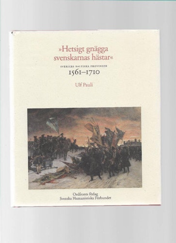 Hetsigt gnägga svenskarnas hästar. Sveriges baltiska provinser 1561 - 1710 av Pauli Ulf