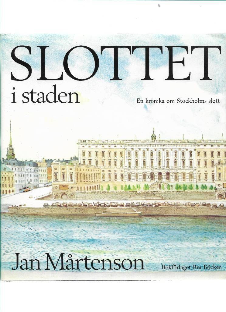 Slottet i staden. En krönika om Stockholms slott av Mårtenson Jan