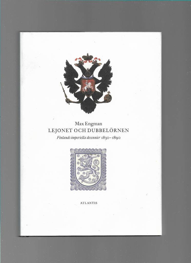 Lejonet och dubbelörnen. Finlands imperiella decennier 1830 - 1890 av Engman Max
