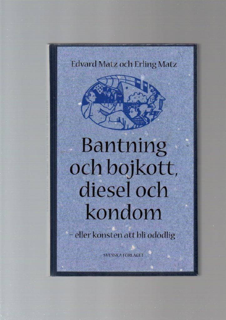 Bantning och bojkott, diesel och kondom - eller konsten att bli odödlig av Edvard Matz & Erling Matz