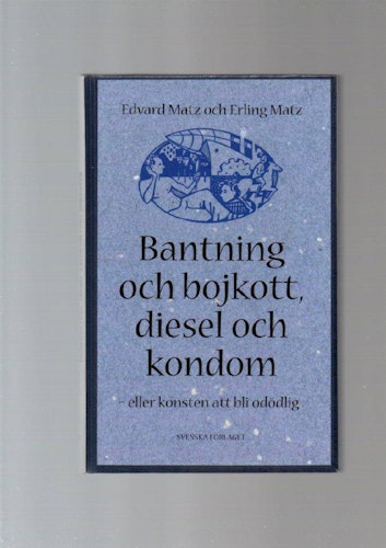 Bantning och bojkott, diesel och kondom - eller konsten att bli odödlig av Edvard Matz & Erling Matz
