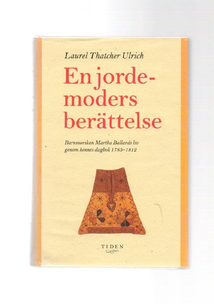 En jordemors berättelse. Barnmorskan Martha Ballards liv genom hennes dagbok 1785 - 1812 av Thatcher Ulrich Laurel
