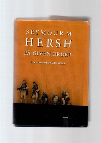 På given order. Från 11 september till Abu Ghraib av Hersh Seymour