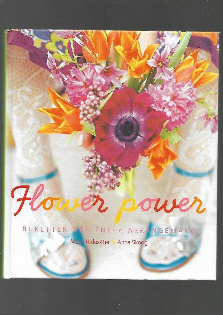 Flower power. Buketter och enkla arrengemang av Hidesäter Malin & Skoog Anna