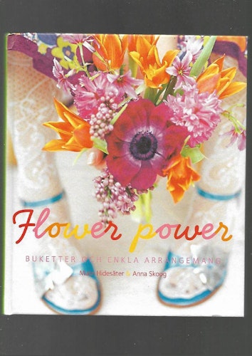 Flower power. Buketter och enkla arrengemang av Hidesäter Malin & Skoog Anna
