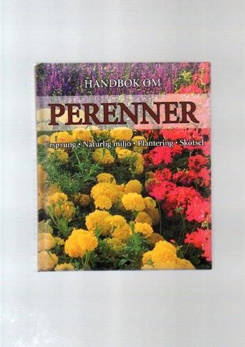 Handbok om perenner. Ursprung. Naturlig miljö. Plantering. Skötsel av Rausch Andrea