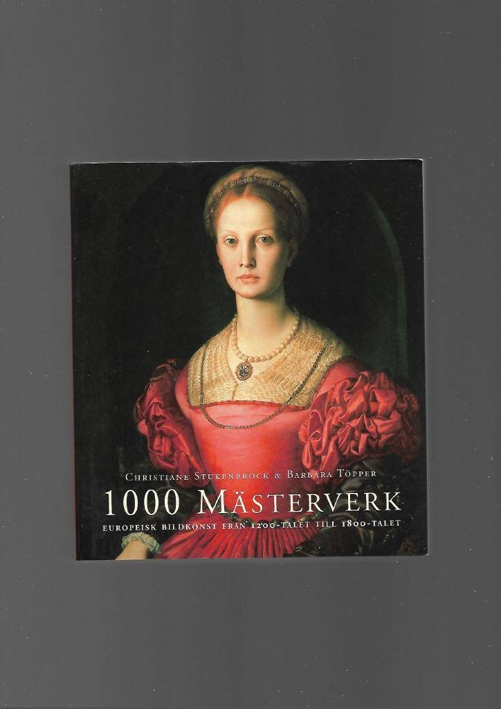 1000 mästerverk. Europeisk bildkonst från 1200-talet till 1800-talet av Stukenbrock Christiane & Töpper Barbara