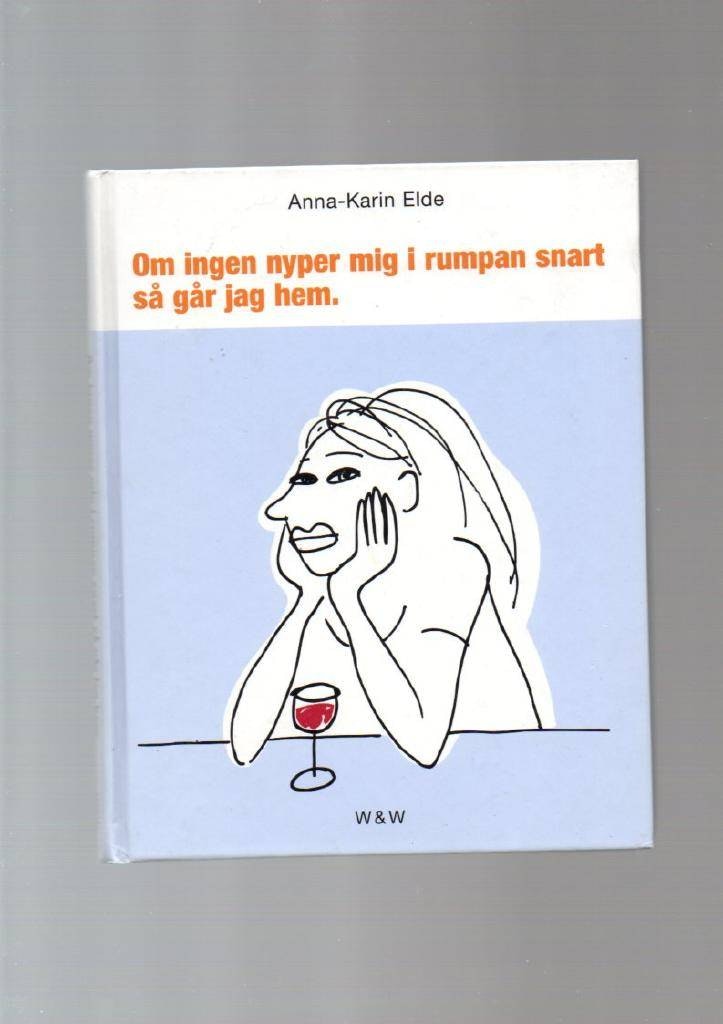 Om ingen nyper mig i rumpan snart så går jag hem av Elde Anna-Karin