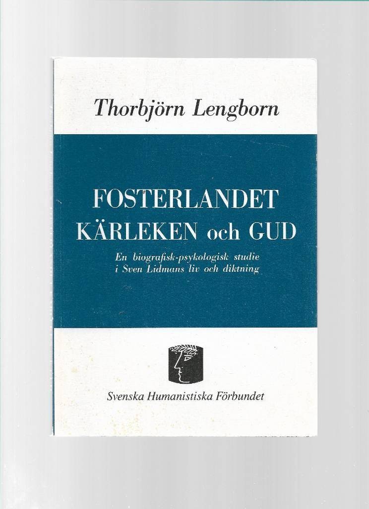 Fosterlandet, kärleken och Gud. En biografisk-psykologisk studie i Sven Lidmans liv och diktning av LengbornThorbjörn