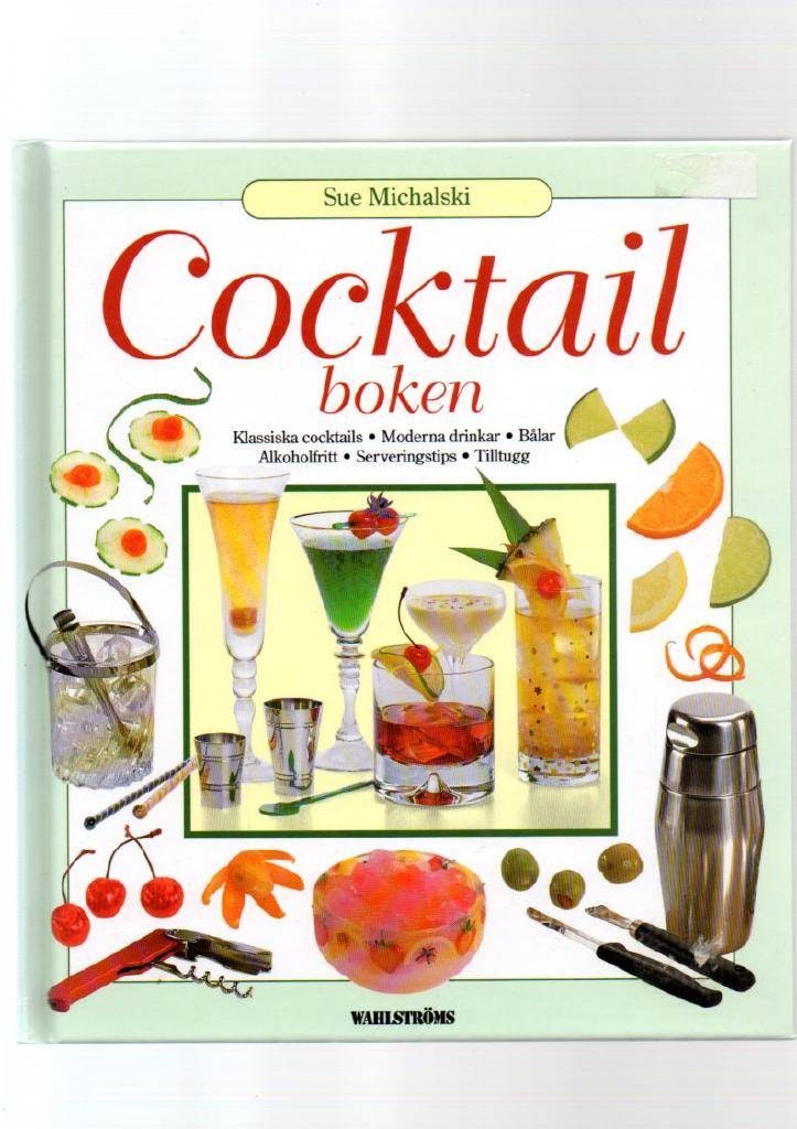 Cocktailboken. Klassiska cocktails. Moderna drinkar. Bålar. Alkoholfritt. Serveringstips. Tilltugg av Michalski Sue