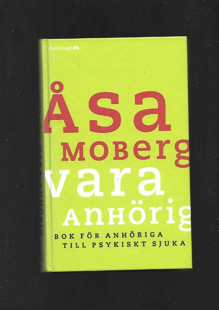 Vara anhörig. Bok för anhöriga till psykiskt sjuka av Moberg Åsa