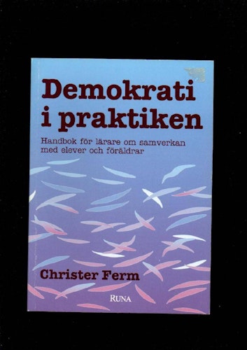 Demokrati i praktiken. Handbok för lärare om samverkan med elever och föräldrar av Ferm Christer