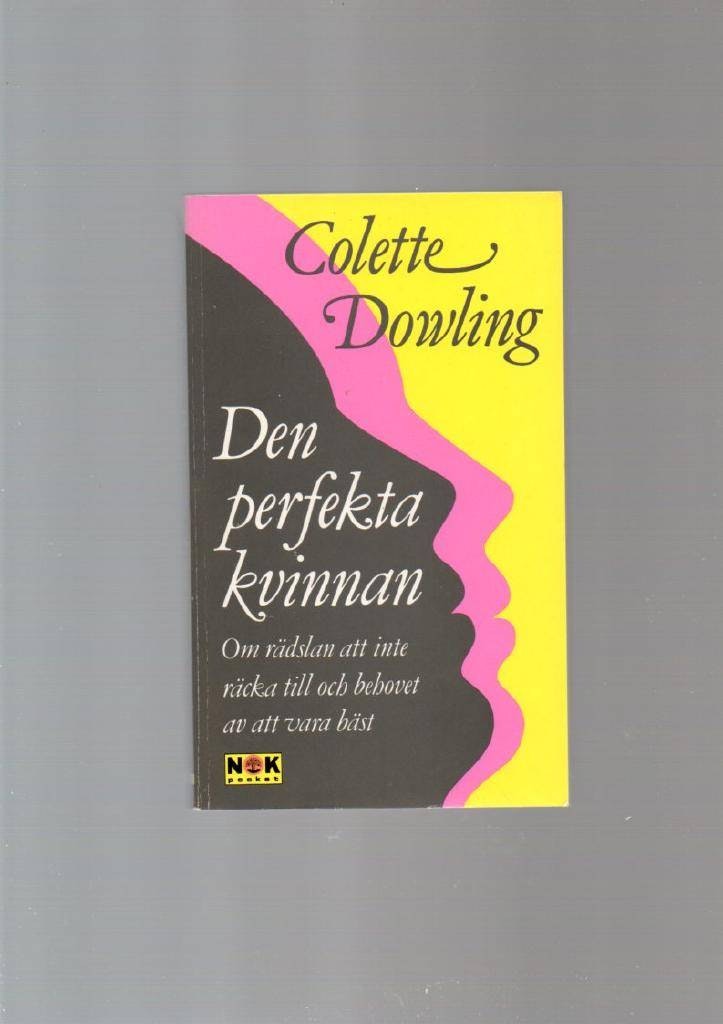 Den perfekta kvinnan. Om rädslan att inte räcka till och behovet av att vara bäst av Dowling Colette