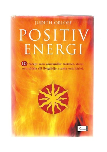 Positiv energi. 10 recept som omvandlar trötthet, stress och rädsla till livsglädje, styrka och kärlek av Orloff Judith