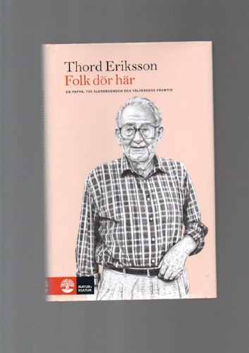 Folk dör här. En pappa, två äldreboenden och välfärdens framtid av Eriksson Thord