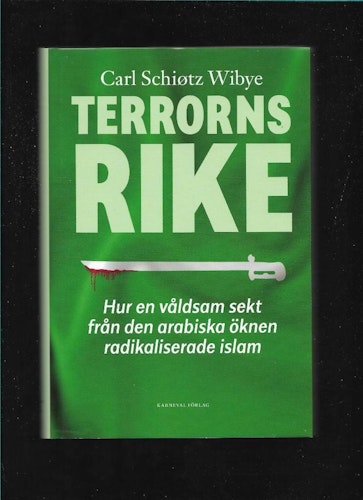 Terrorns rike :hur en våldsam sekt från Arabiska öknen radikaliserade islam av Schiøtz Wibye, Carl