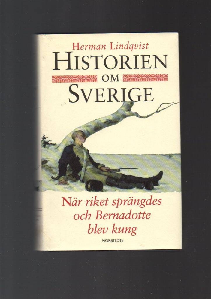 Historien om Sverige. När riket sprängdes och Bernadotte blev kung av Lindqvist Herman