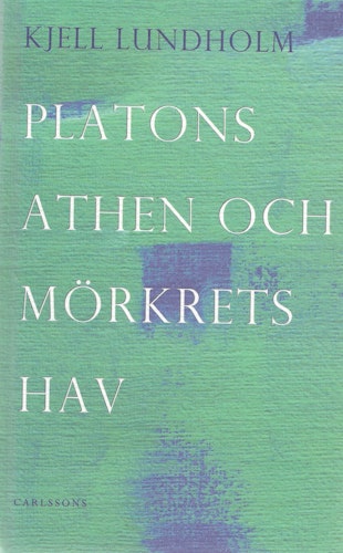 Platons Athen och mörkrets hav : essäer om Medelhavet och Nordkalotten av Lundholm, Kjell