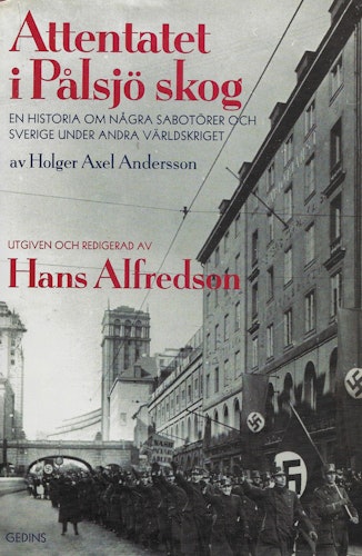 Attentatet i Pålsjö skog : en historia om några sabotörer och Sverige under andra världskriget av Holger Axel Andersson av Alfredson, Hans