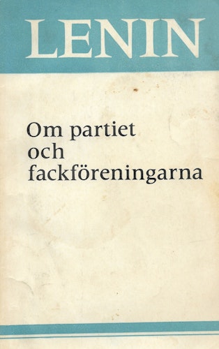 Om partiet och fackföreningarna : artiklar och tal av Lenin, Vladimir Ilʹič