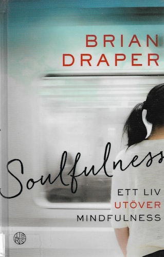 Soulfulness : ett liv utöver mindfulness av Draper, Brian