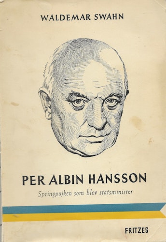 Per Albin Hansson. Springpojken som blev statsminister av Swahn Waldemar