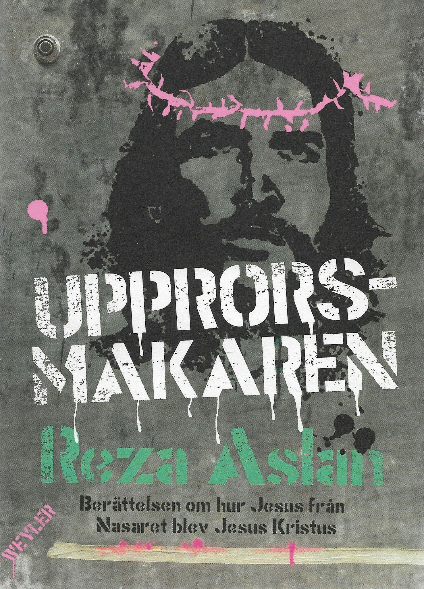Upprorsmakaren : berättelsen om hur Jesus från Nasaret blev Jesus Kristus av Aslan, Reza