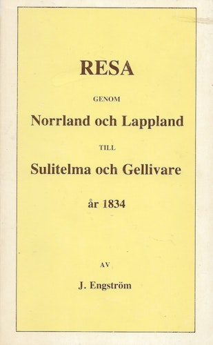 Resa genom Norrland och Lappland till Sulitelma och Gellivare år 1834 av Engström Jon