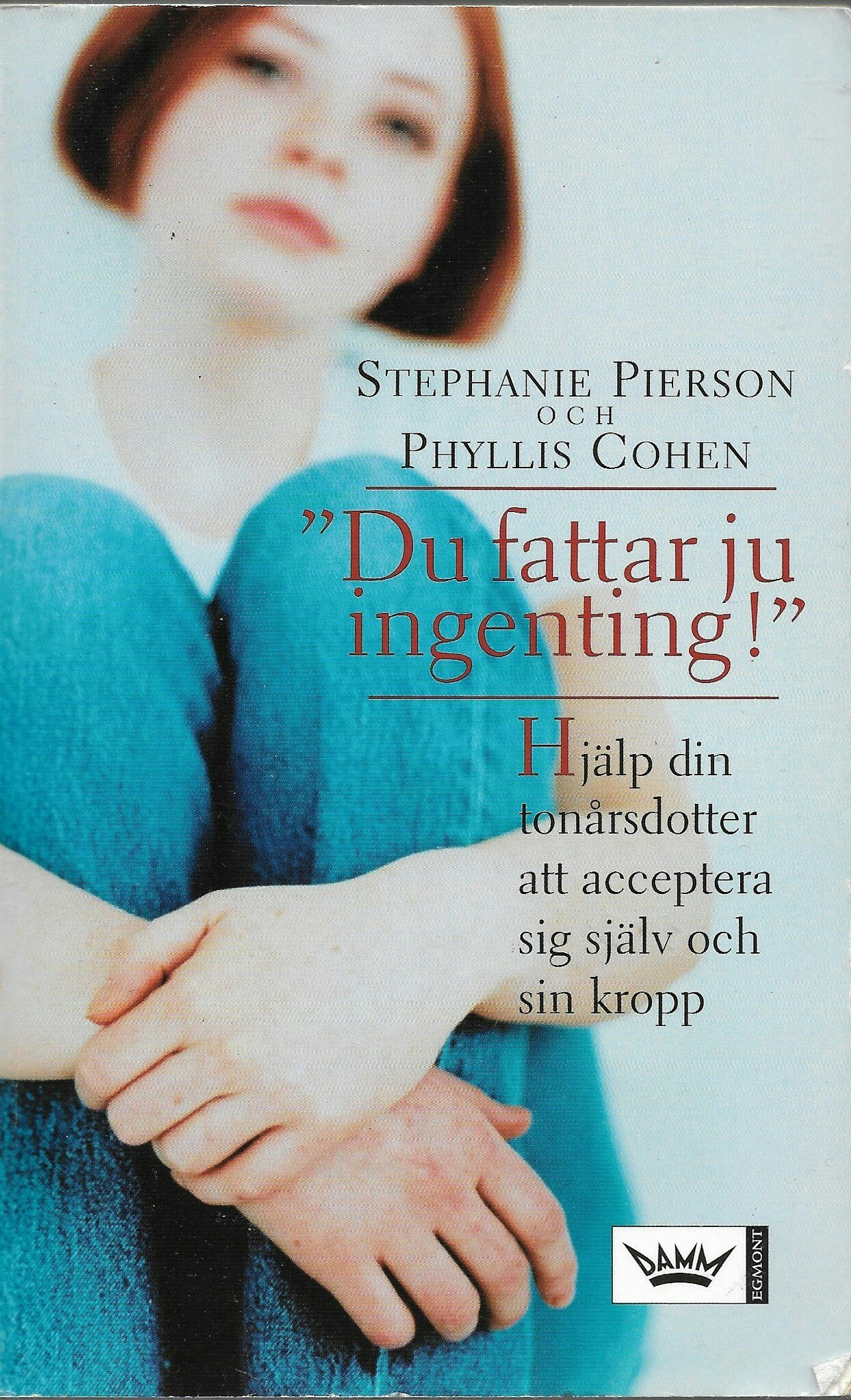 Du fattar ju ingenting! : Hjälp din tonårsdotter att acceptera sig själv av Pierson, Stephanie