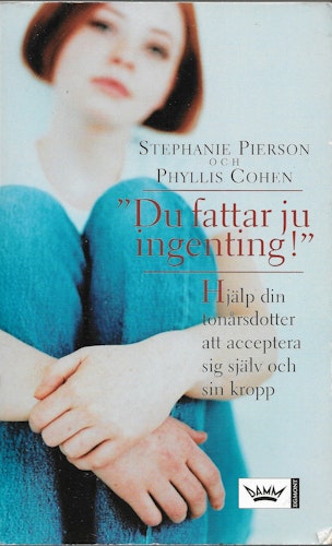 Du fattar ju ingenting! : Hjälp din tonårsdotter att acceptera sig själv av Pierson, Stephanie