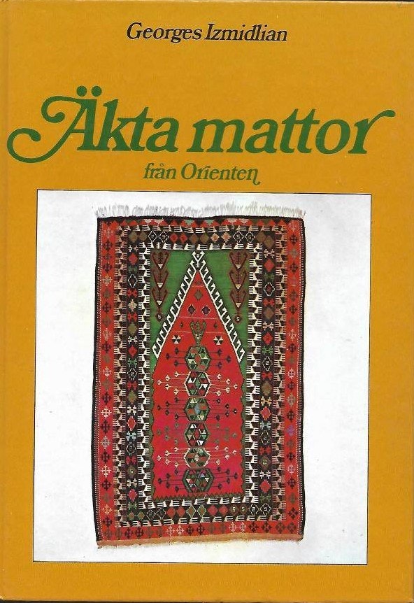 Äkta mattor från Orienten : en bok om mattor från vår egen tid, att välja, äga och vårda dem av Izmidlian, Georges - Baker, Denys - Eklöf, Margareta