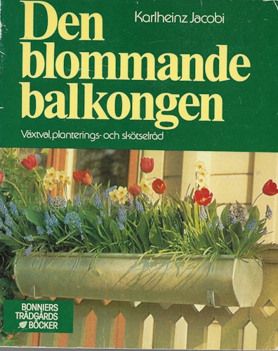 Den blommande balkongen : växtval, planterings- och skötselråd av Jacobi, Karlheinz - Hoffman, Hellmut - Masuda,