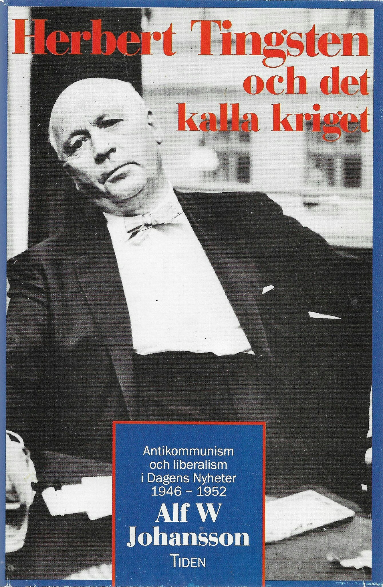Herbert Tingsten och det kalla kriget : antikommunism och liberalism i Dagens nyheter 1946-1952 av Johansson, Alf W.