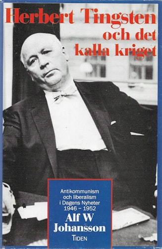 Herbert Tingsten och det kalla kriget : antikommunism och liberalism i Dagens nyheter 1946-1952 av Johansson, Alf W.