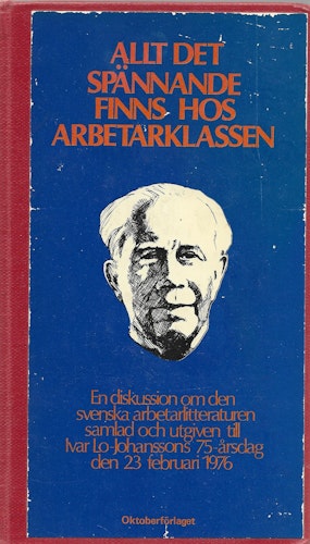 Allt det spännande finns hos arbetarklassen : en diskussion om den svenska arbetarlitteraturen