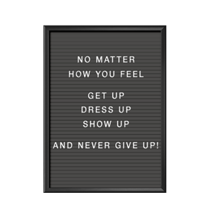 No matter how you feel get up, dress up, show up and nerver give up Bokstavstavla