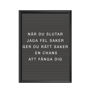 När du slutar jaga fel saker ger du rätt saker en chans att fånga dig Bokstavstavla