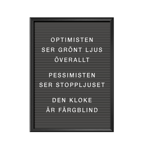 Optimisten ser grönt ljus överallt Pessimisten ser stoppljuset Den kloke är färgblind Bokstavstavla