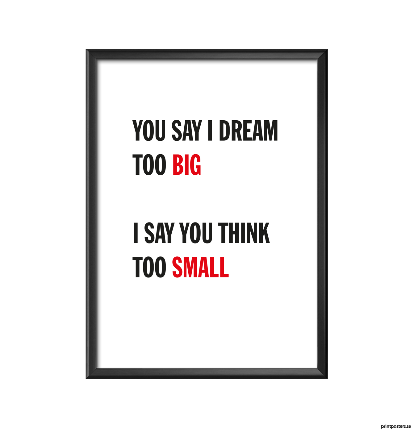 You say i dream to nig i say you think too small Affisch