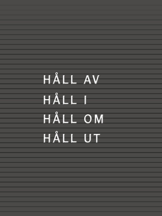 Håll av, Håll i, Håll om, Håll ut...