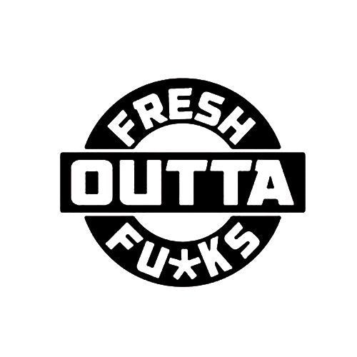 Fresh Outta Fu*ks
