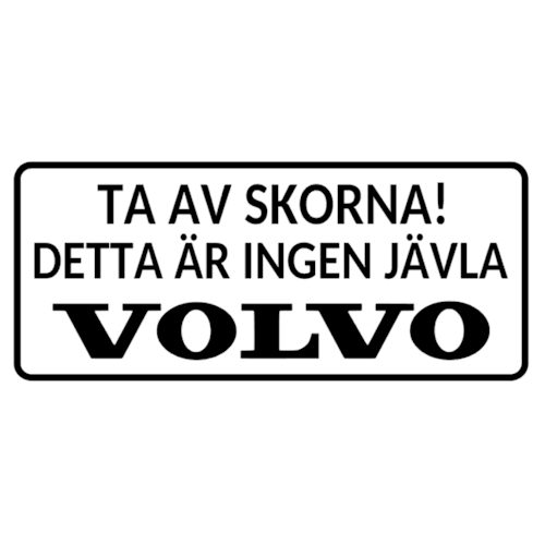 Dekal - Ta av skorna, detta är ingen jävla Volvo