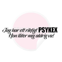 Dekal - Jag har ett riktigt psykex hon..