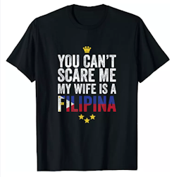 YOU CAN'T SCARE ME MY WIFE IS A FILIPINA