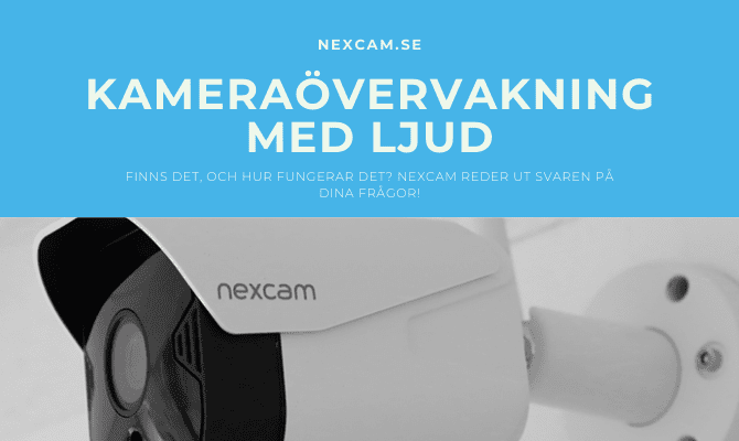 Kameraövervakning med ljud - Finns det, och hur fungerar det? Nexcam reder ut svaren på dina frågor!