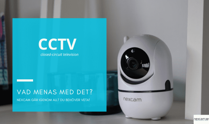 Vad är CCTV? Nexcam förklarar allt du behöver veta!