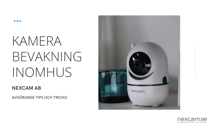 Kamerabevakning inomhus - Nexcam går igenom allt du behöver veta!